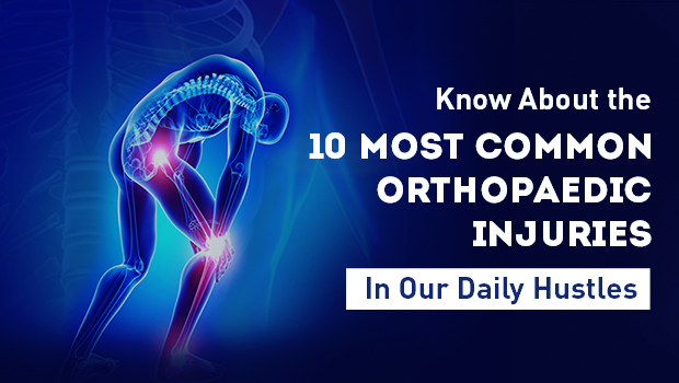 Know About the 10 Most Common Orthopaedic Injuries in Our Daily Hustles