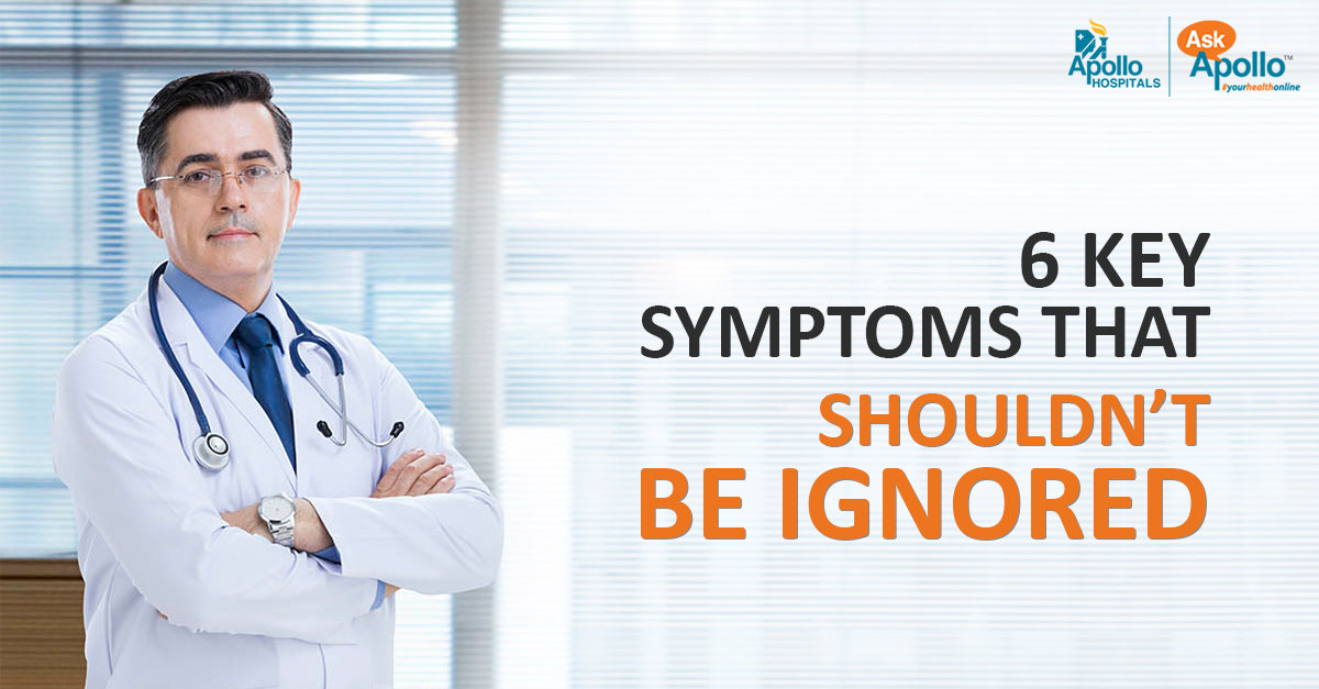 SIX KEY SYMPTOMS THAT SHOULDN’T BE IGNORED