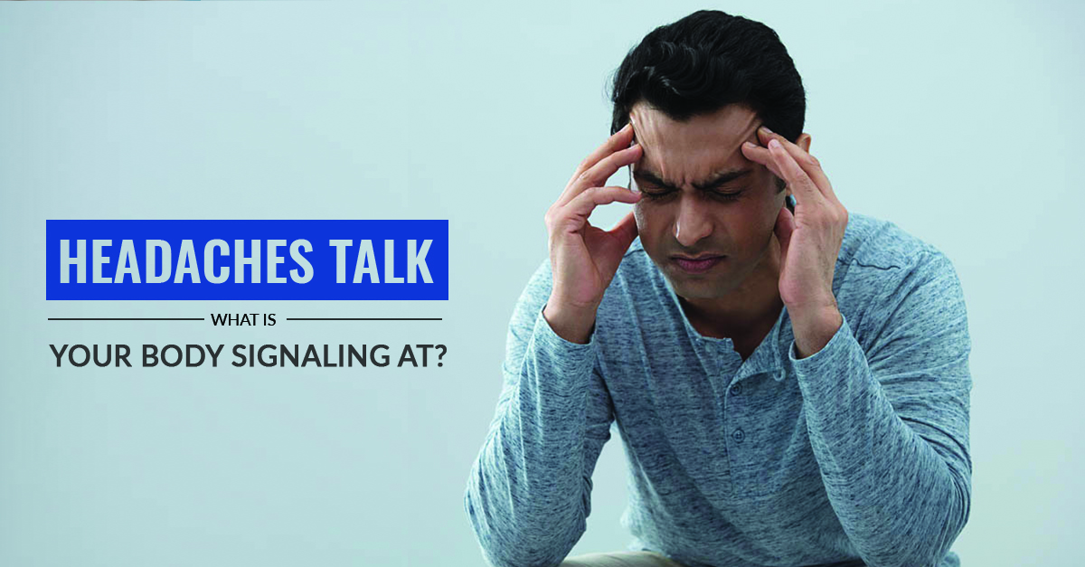 Headaches Talk: What is Your Body Signaling At?