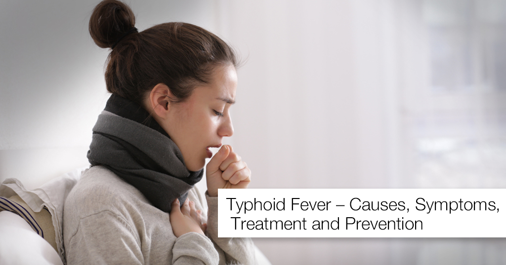 Typhoid Fever – Causes, Symptoms, Treatment and Prevention