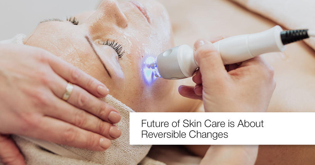 Future of Skin Care is About Reversible Changes