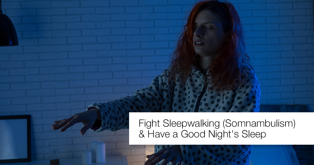 Fight Sleepwalking (Somnambulism) and Have a Good Night’s Sleep