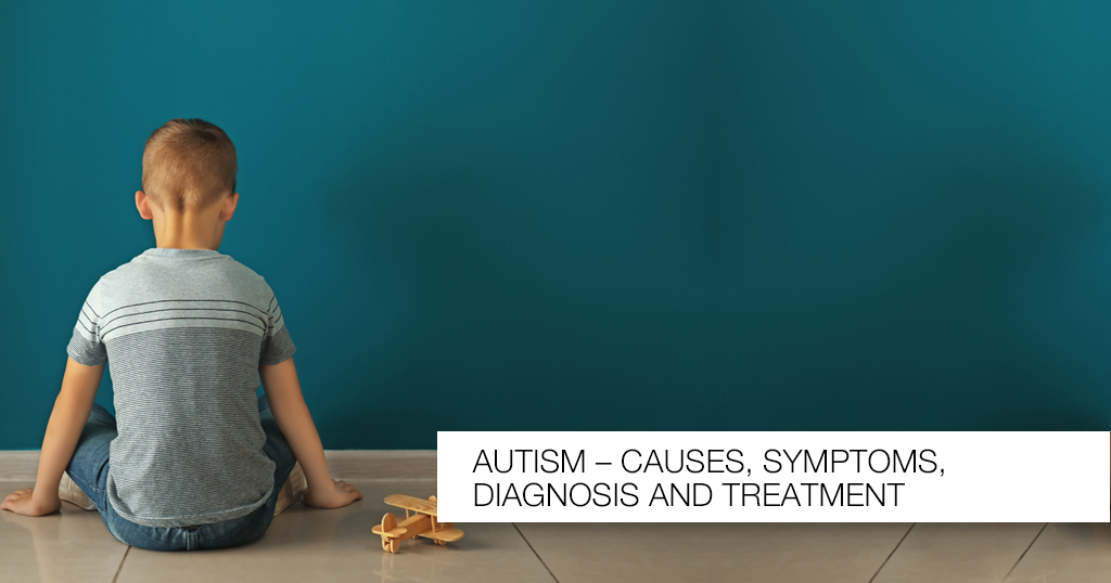 Autism – Causes, Symptoms, Diagnosis and Treatment