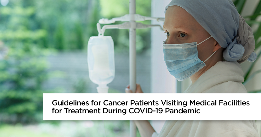 Guidelines for Cancer Patients Visiting Medical Facilities for Treatment During COVID-19 Pandemic