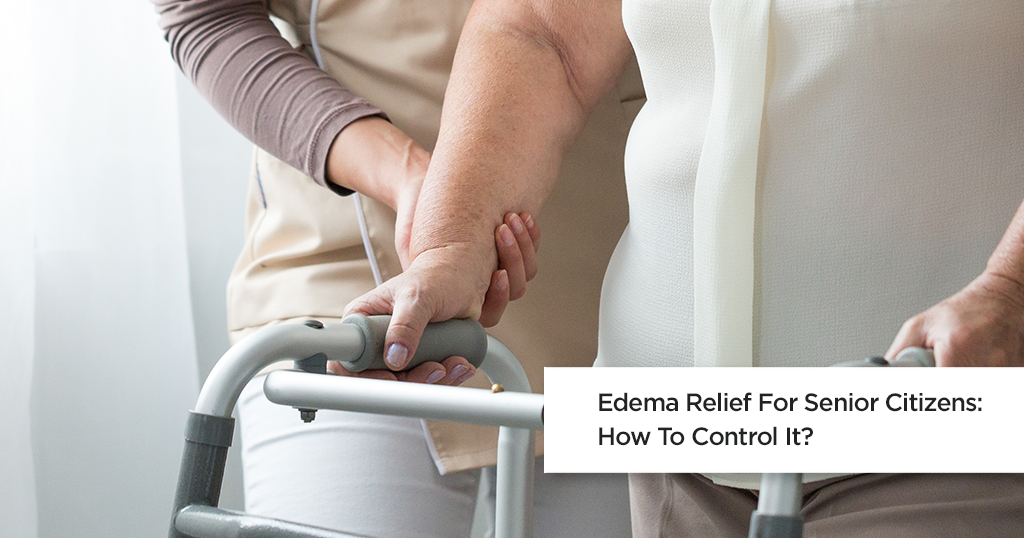 Edema Relief For Senior Citizens: How To Control It?