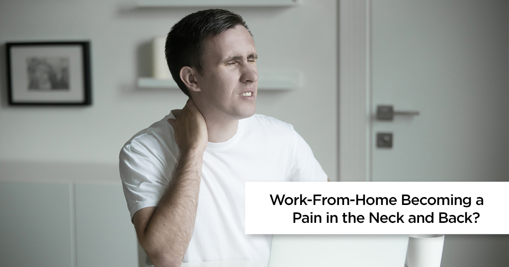 Work-From-Home Becoming a Pain in the Neck and Back?