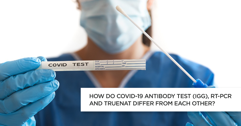 COVID 19 ஆன்டி-பாடி சோதனை (IgG), RT-PCR, TrueNat சோதனை ஆகியவற்றுக்கு இடையே உள்ள வேறுபாடு என்ன?