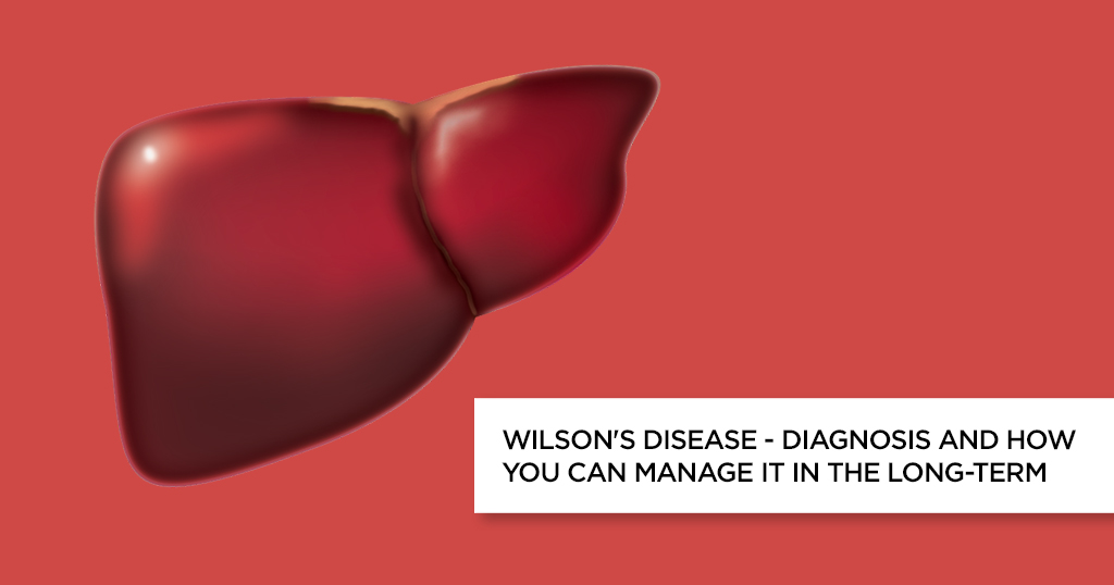 Wilson’s Disease – Diagnosis and How You Can Manage it in the Long-Term