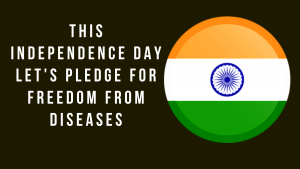 This Independence Day Let’s Pledge for Freedom from Diseases