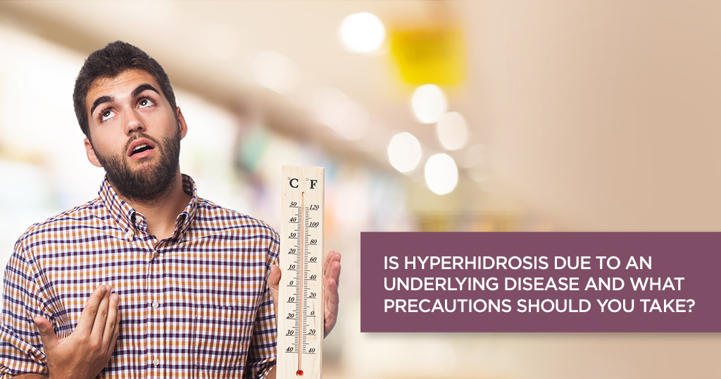 Is Hyperhidrosis Due To An Underlying Disease And What Precautions Should You Take