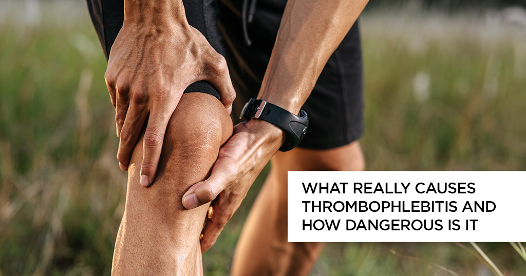 What Causes Thrombophlebitis And How Dangerous Is It?