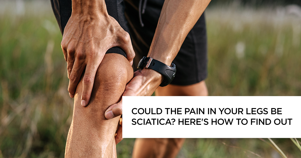 Could the Pain in Your Legs Be Sciatica? Here’s How to Find Out