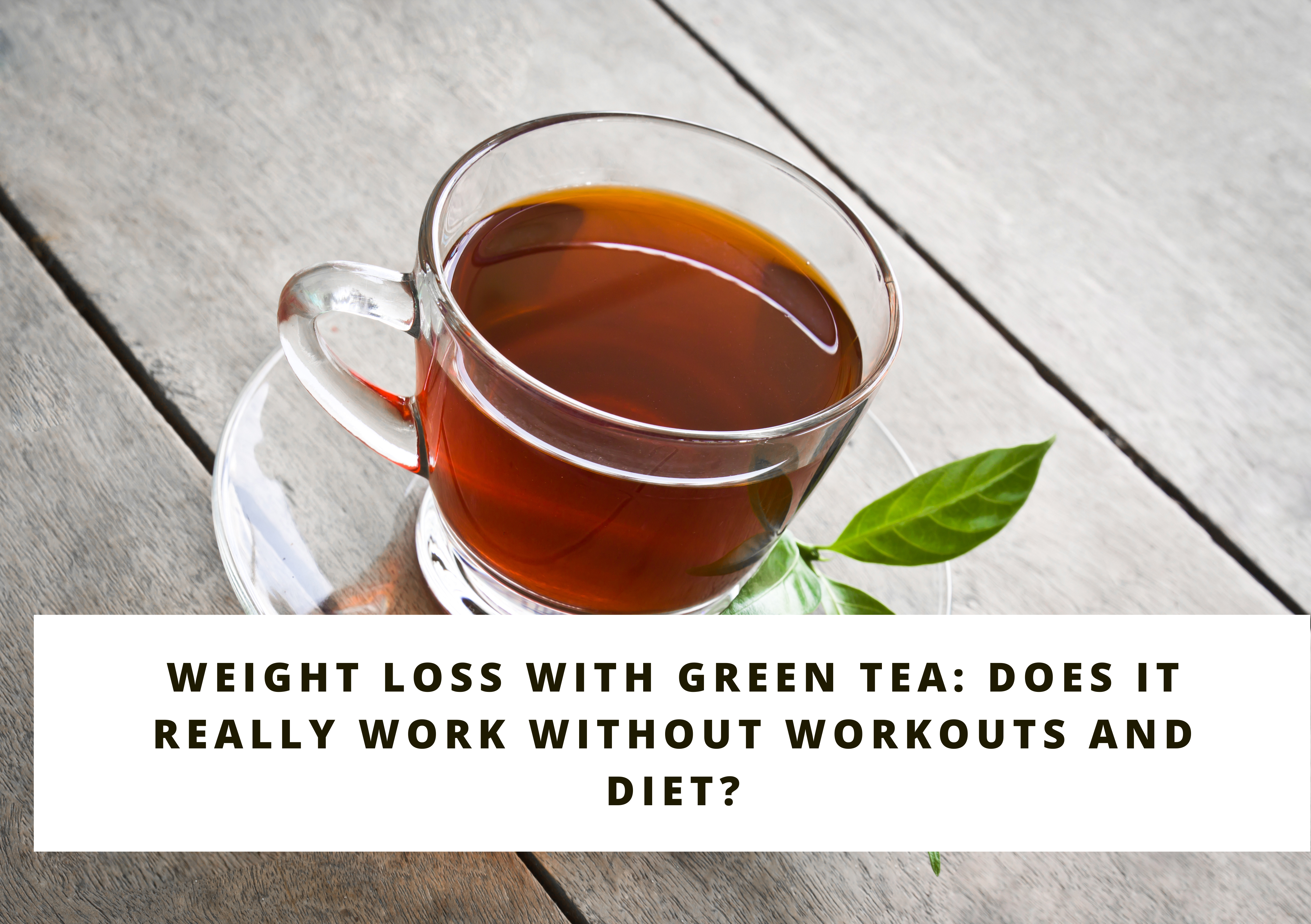 Weight loss with Green Tea: Does it really work without Workouts and Diet?