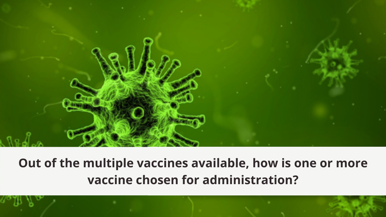 Out of the multiple vaccines available, how is one or more vaccine chosen for administration?