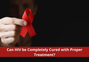 Can HIV be Completely Cured with Proper Treatment?