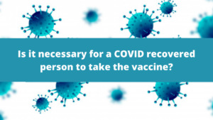 Is it necessary for a COVID recovered person to take the vaccine?