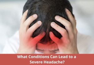 What Conditions Can Lead to a Severe Headache?