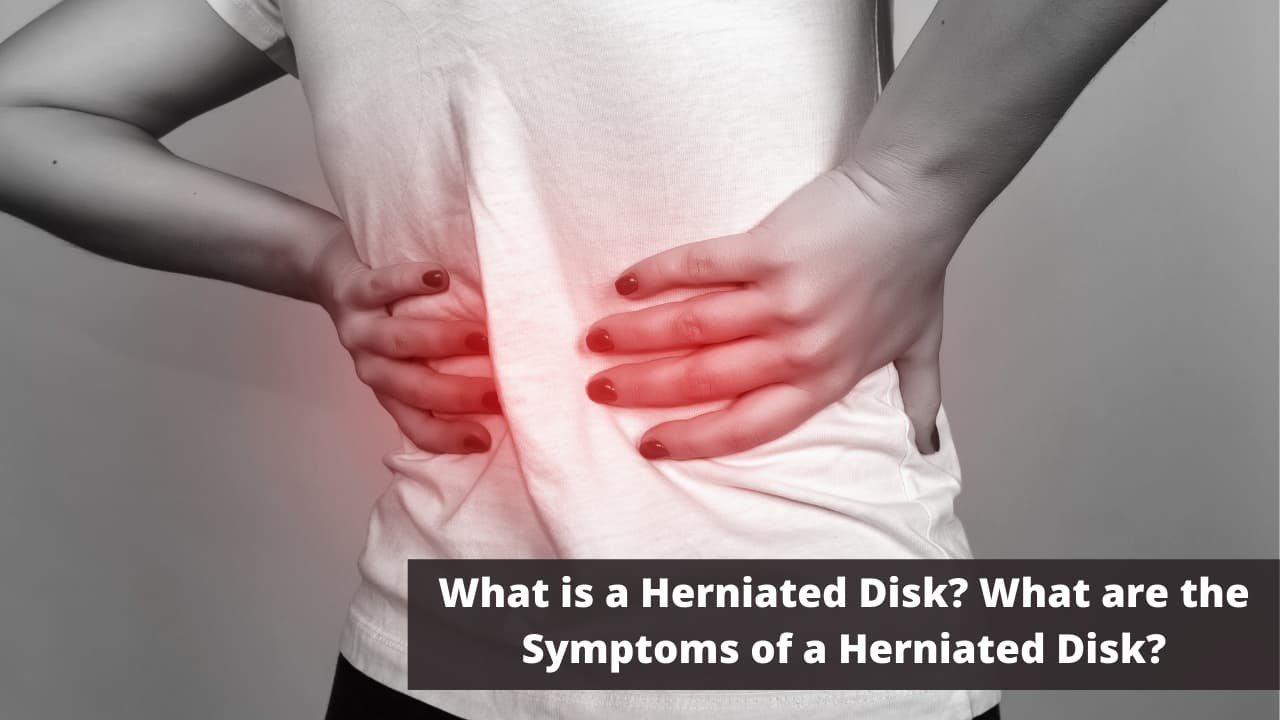 What is a Herniated Disk? What are the Symptoms of a Herniated Disk?