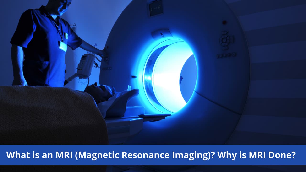 What is an MRI (Magnetic Resonance Imaging)? Why is MRI Done?