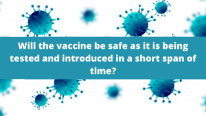 Will the vaccine be safe as it is being tested and introduced in a short span of time?