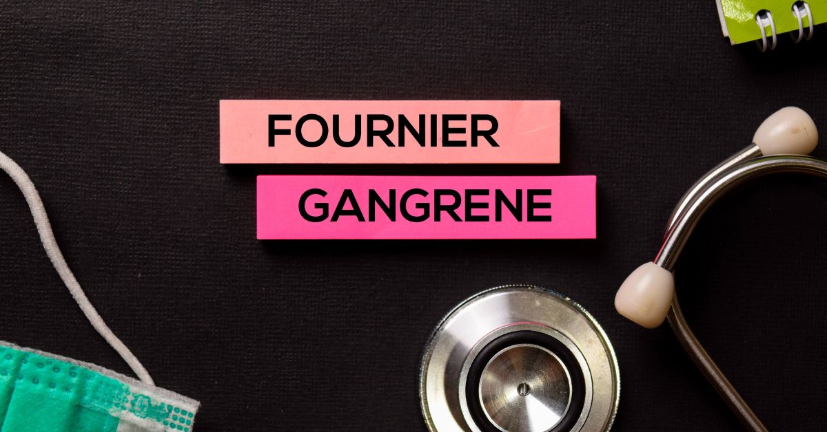 Fournier's Gangrene - Causes, Symptoms and Treatment