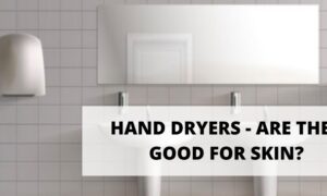 HAND DRYERS – ARE THEY GOOD FOR SKIN?