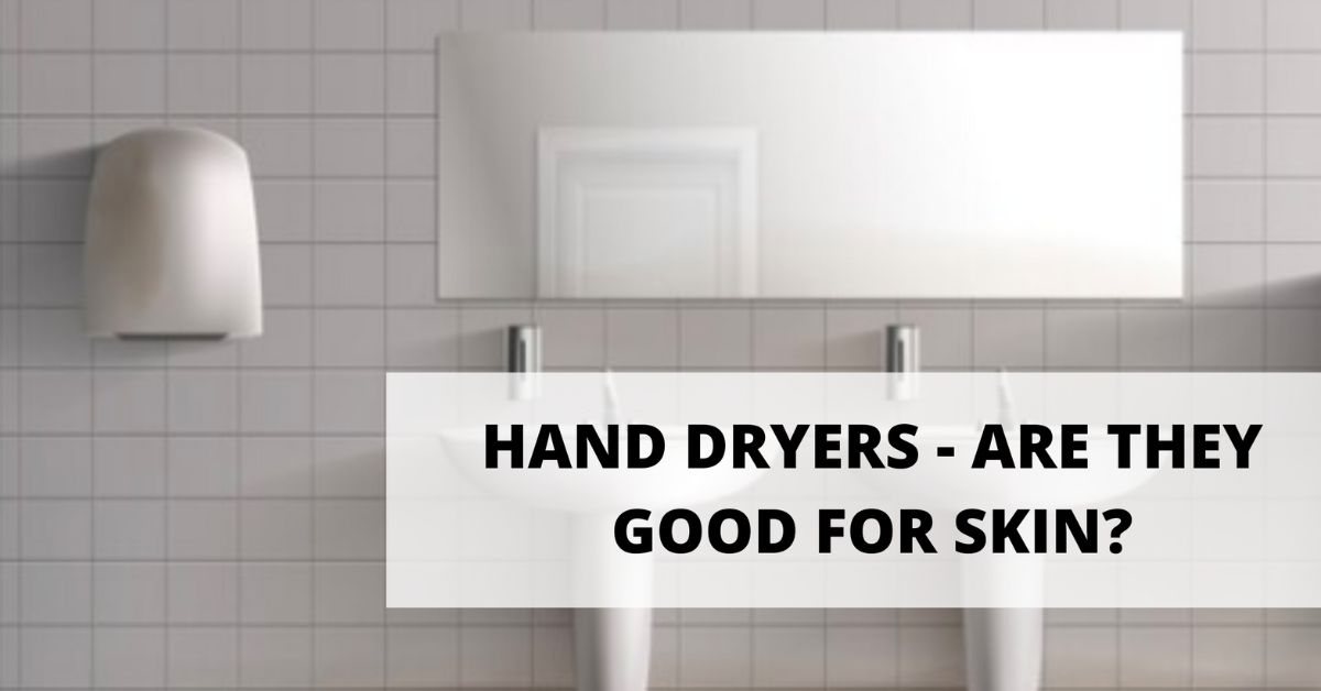 HAND DRYERS – ARE THEY GOOD FOR SKIN?